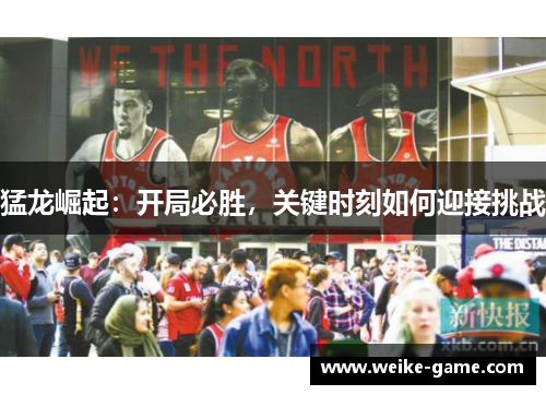 猛龙崛起：开局必胜，关键时刻如何迎接挑战
