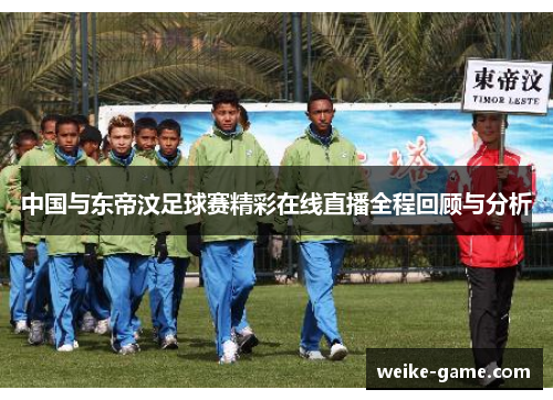 中国与东帝汶足球赛精彩在线直播全程回顾与分析