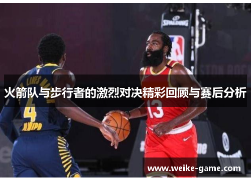 火箭队与步行者的激烈对决精彩回顾与赛后分析
